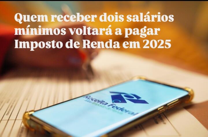 Quem recebe dois salários mínimos voltará a pagar Imposto de Renda em 2025